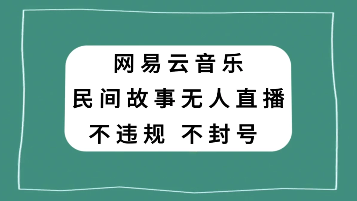 网易云民间故事无人直播，零投入低风险、人人可做