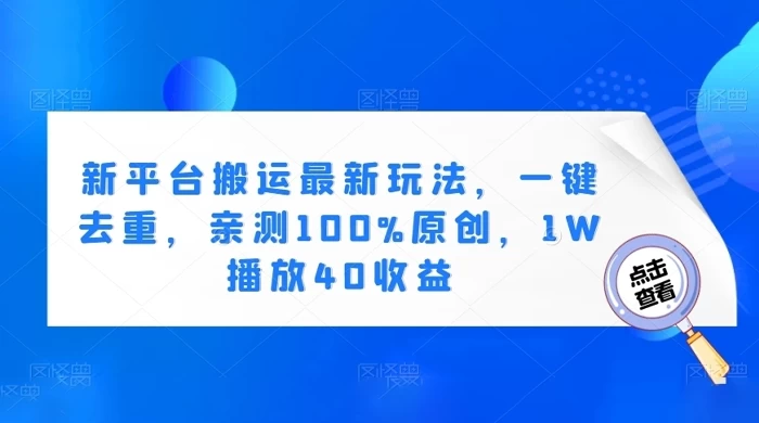 新平台搬运最新玩法，一键去重，亲测 100% 原创，1W 播放 40 收益