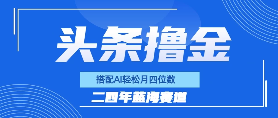 今日头条撸金，配合AI矩阵玩法，月轻松四位数