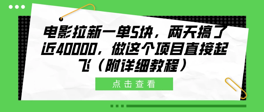 电影拉新一单5块，两天搞了近40000，做这个项目直接起飞（附详细教程）