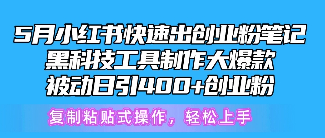 5月小红书快速出创业粉笔记，黑科技工具制作大爆款，被动日引400+创业粉