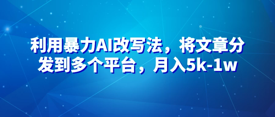 暴力AI改文法，通过高效改文在多平台进行变现，月入5k-1w