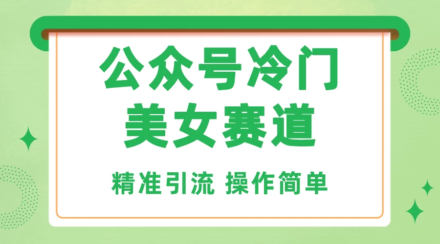 公众号冷门美女赛道，精准引流，操作简单，每天几小时轻松日入1000+