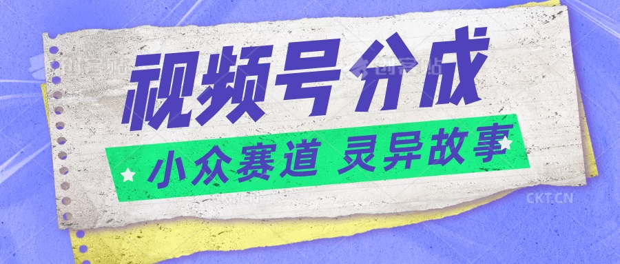 视频号分成掘金，小众赛道灵异故事，普通人都能做得好的副业