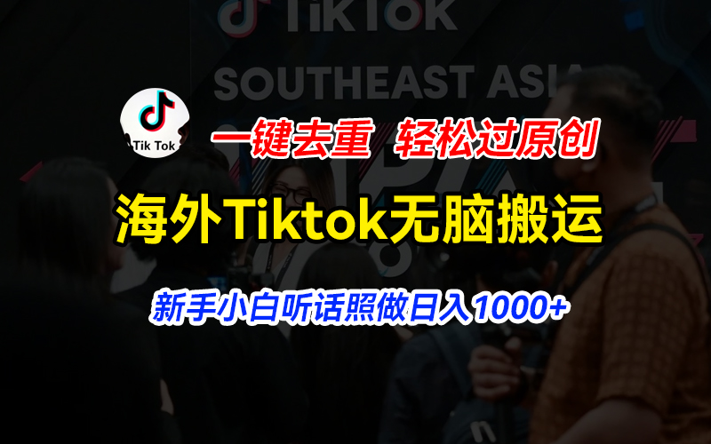 （11487期）海外Tiktok短视频无脑搬运，一键去重轻松过原创，新手小白听话照做日入…