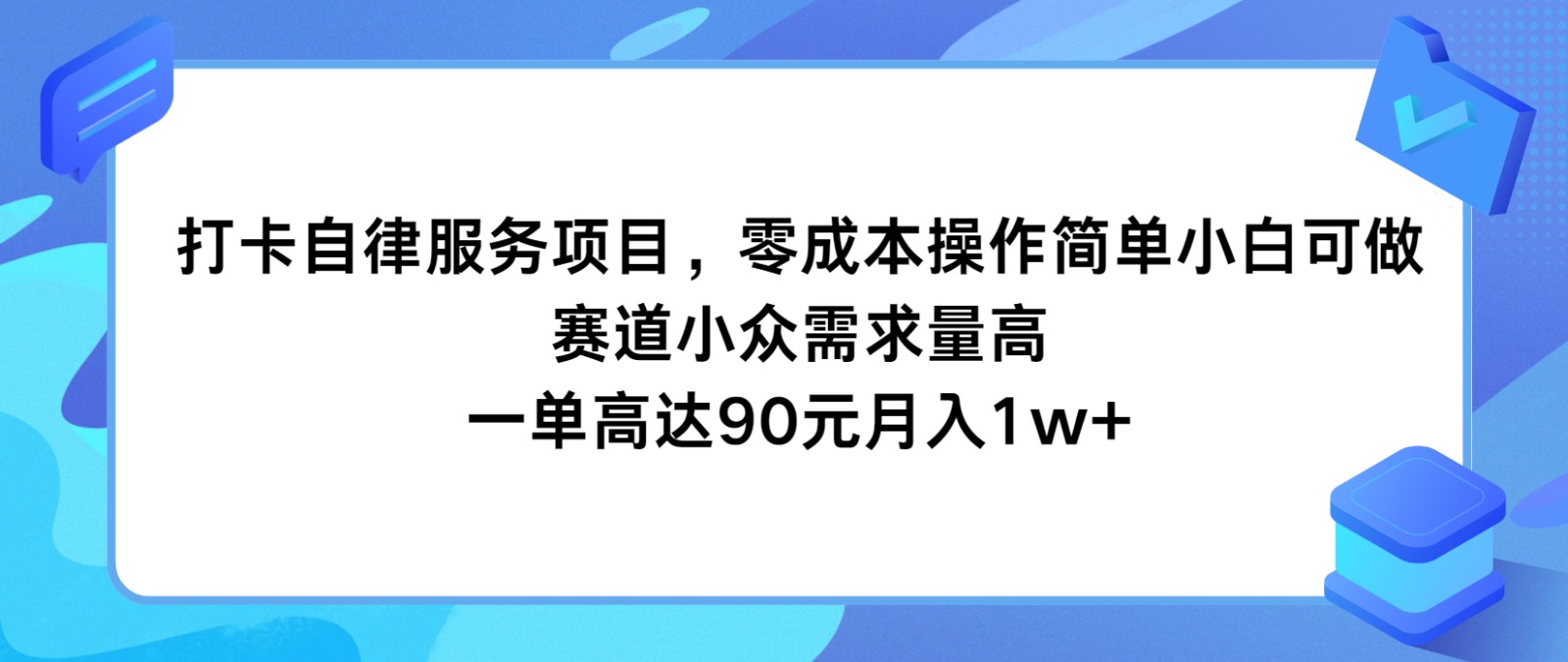 打卡自律服务项目，零成本操作简单小白可做，赛道小众需求量高，一单高达90元月入1w+