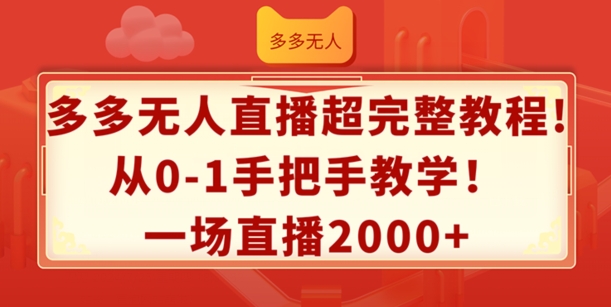 多多无人直播超完整教程，从0-1手把手教学，一场直播2k+