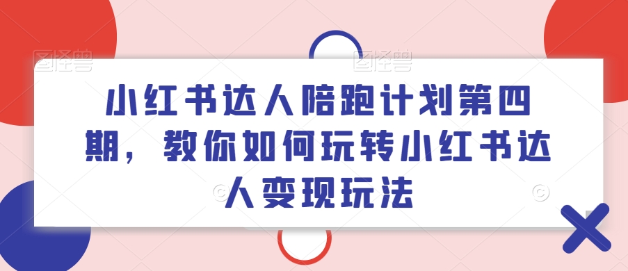 小红书达人陪跑计划第四期，教你如何玩转小红书达人变现玩法-Azyku.com