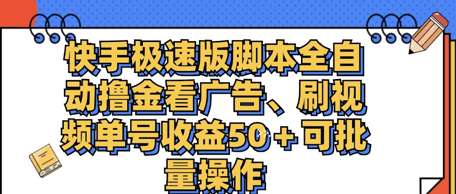 （11968期）快手极速版脚本全自动撸金看广告、刷视频单号收益50＋可批量操作