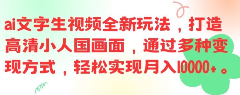 ai文字生视频全新玩法，打造高清小人国画面，通过多种变现方式，轻松实现月入1W+