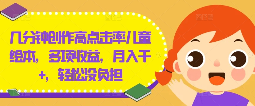 几分钟创作高点击率儿童绘本，多项收益，月入千+，轻松没负担