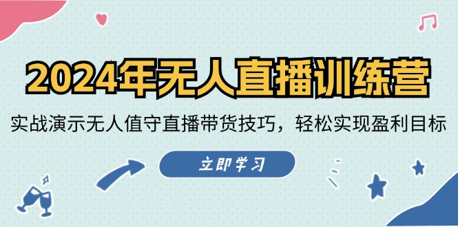 （12183期）2024年无人直播训练营：实战演示无人值守直播带货技巧，轻松实现盈利目标