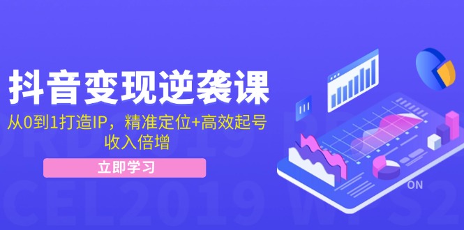 （12480期）抖音变现逆袭课：从0到1打造IP，精准定位+高效起号，收入倍增