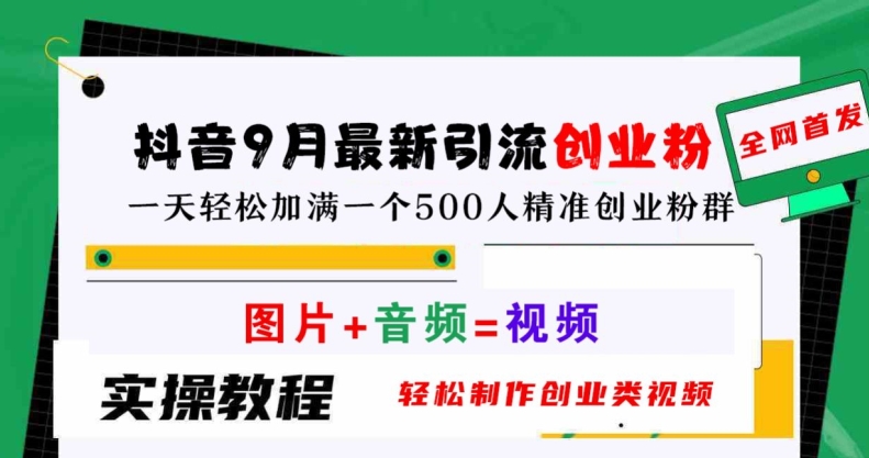 抖音9月最新引流创业粉，轻松制作创业类视频，一天轻松加满一个500人精准创业粉群