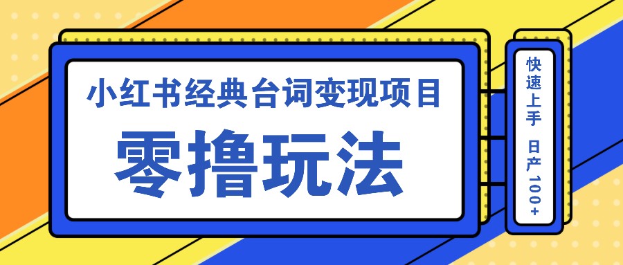 小红书经典台词变现项目，零撸玩法 快速上手 日产100+