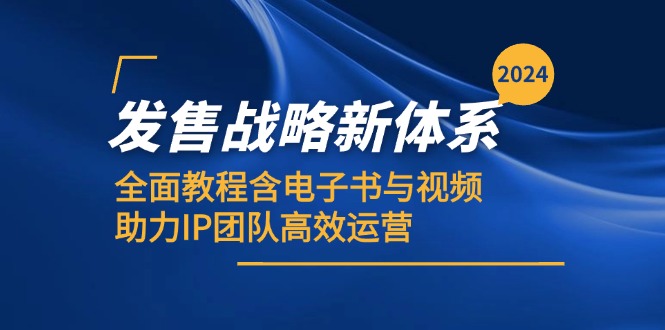 （12985期）2024发售战略新体系，全面教程含电子书与视频，助力IP团队高效运营