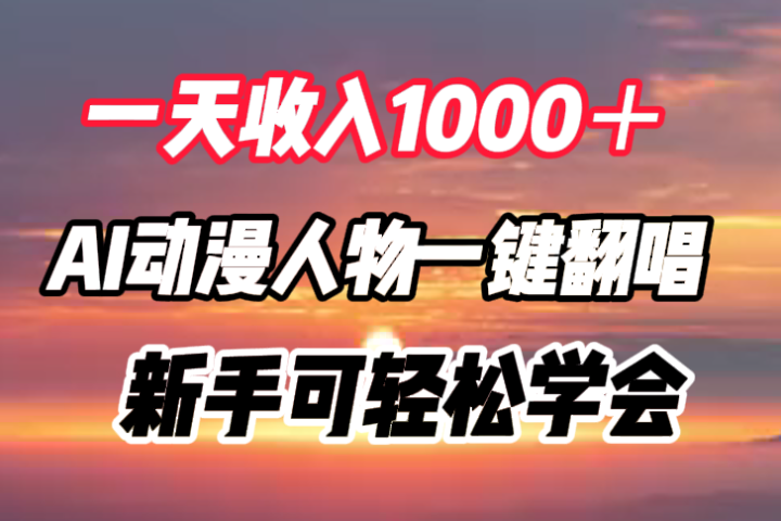 一天收入1000＋，AI动漫人物一键翻唱，新手可轻松学会