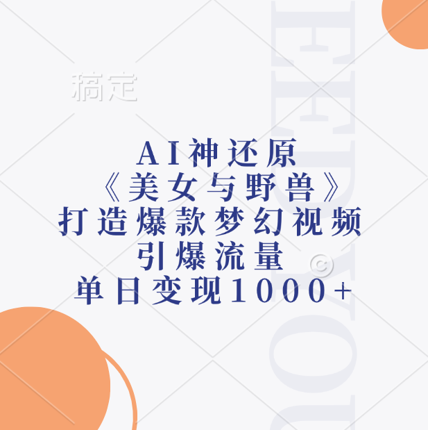 AI神还原《美女与野兽》，打造爆款梦幻视频，引爆流量，单日变现1000+-资源之家