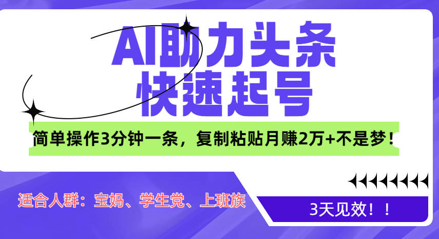 AI助力头条快速起号，3天见效！简单操作3分钟一条，复制粘贴月赚2万+不是梦！-资源之家