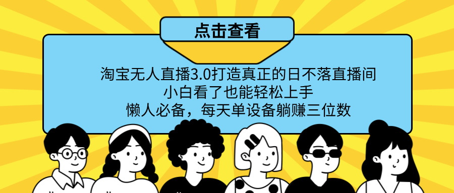 最新淘宝无人直播，打造真正的日不落直播间 小白看了也能轻松上手！