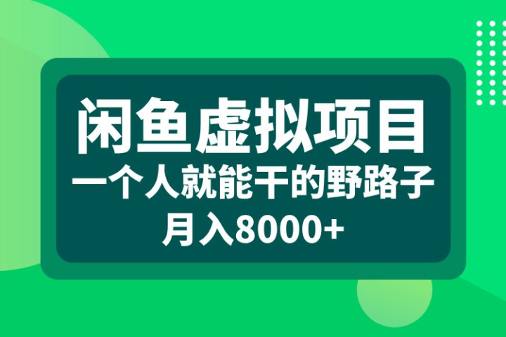 闲鱼虚拟项目，一个人就能干的野路子，月入8000+