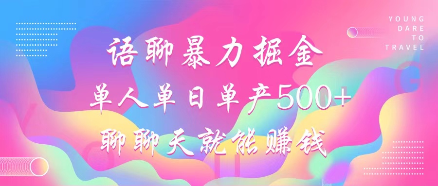 语聊暴力掘金，聊聊天就能赚钱，单人单日单产500+，小白也能无脑做，-资源之家