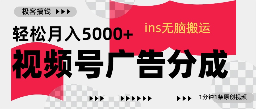 视频号广告分成，ins无脑搬运，1分钟1条原创视频，轻松月入5000+-资源之家