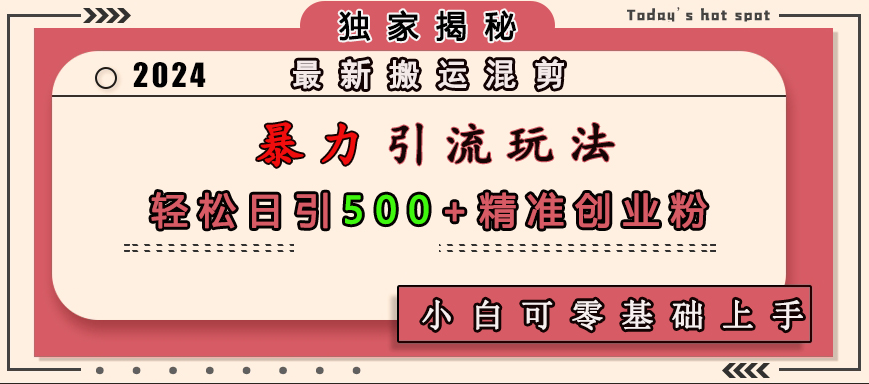 最新搬运混剪暴力引流玩法，轻松日引500+精准创业粉，小白可零基础上手-资源之家