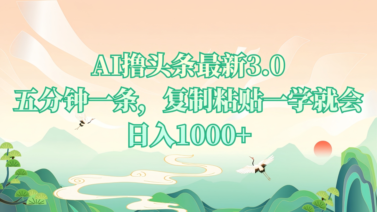 （13746期）AI撸头条最新3.0，5分钟一条，复制粘贴一学就会，日入1000+