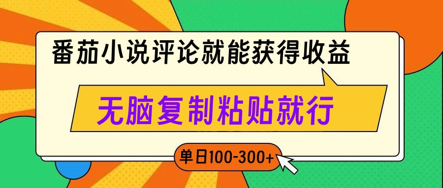 番茄小说评论就能获得收益，单日100-300+，无脑复制粘贴就行