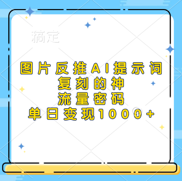 图片反推AI提示词，复刻的神，流量密码，单日变现1000+-资源之家