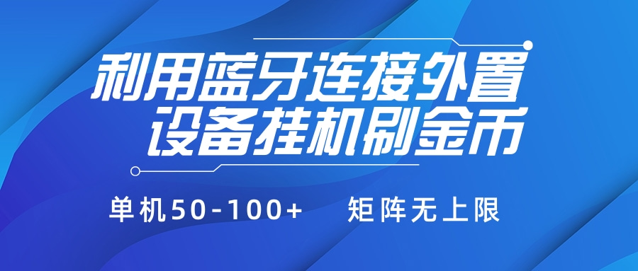 利用蓝牙连接外置设备看广告刷金币，刷金币单机50-100+矩阵无上限