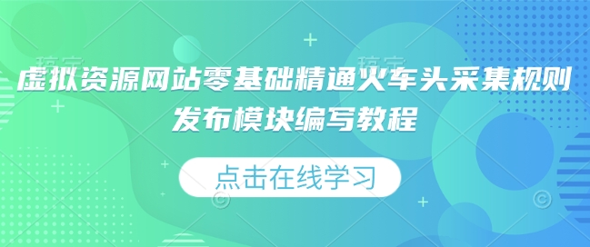 虚拟资源网站零基础精通火车头采集规则发布模块编写教程