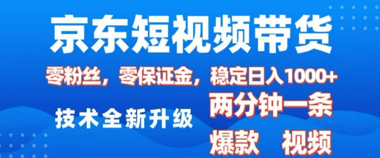 京东短视频带货，2025火爆项目，0粉丝，0保证金，操作简单，2分钟一条原创视频，日入1k