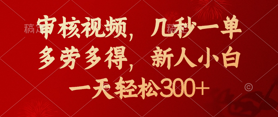 审核视频，几秒一单，新人小白一天轻松300+多劳多得，