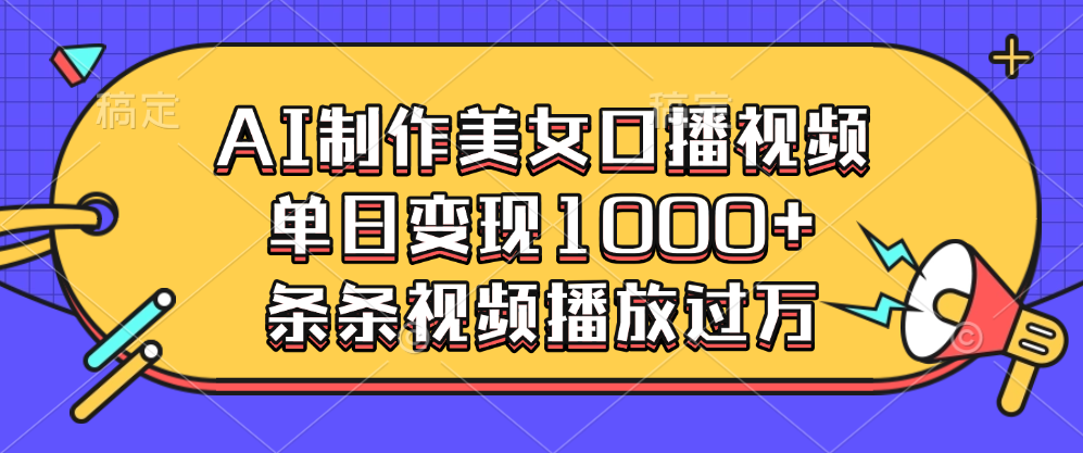 AI制作美女口播视频，单日变现1000+，条条视频播放过万