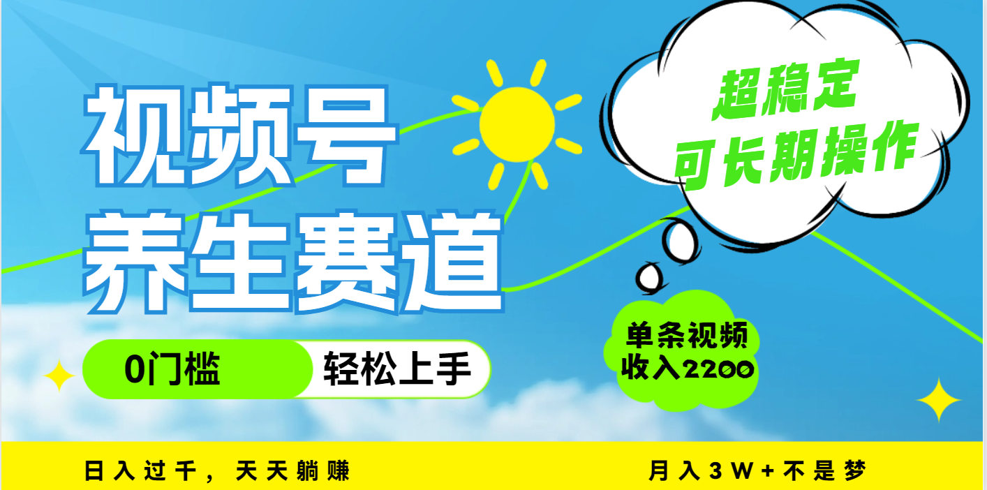 视频号养生赛道，一条视频2200，超简单，长期稳定可做，月入3w+不是梦