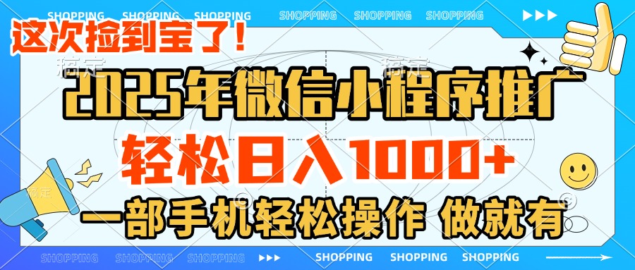 2025年微信小程序推广，轻松日入1000+，小白、宝妈一部手机轻松操作，做就有