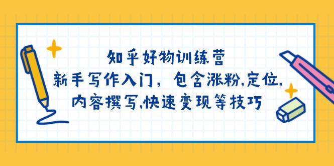 知乎好物训练营：新手写作入门，包含涨粉,定位,内容撰写,快速变现等技巧