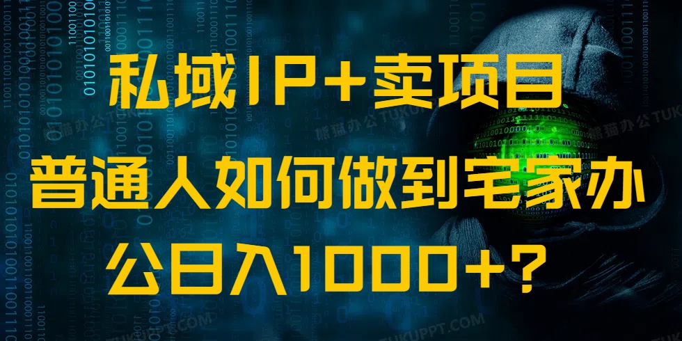 私域IP+卖项目，普通人如何做到宅家办公实现日入1000+